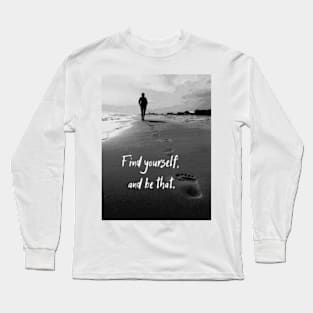 Find yourself. And be that Long Sleeve T-Shirt